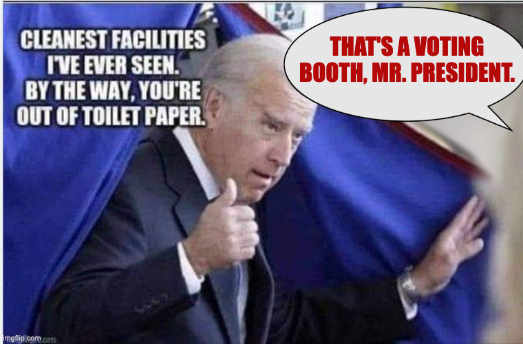 THAT'S A VOTING BOOTH, MR. PRESIDENT. | image tagged in biden,poop,presidents poop too | made w/ Imgflip meme maker