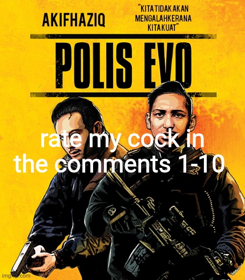 Akifhaziq polis evo template | rate my cock in the comments 1-10 | image tagged in akifhaziq polis evo template | made w/ Imgflip meme maker