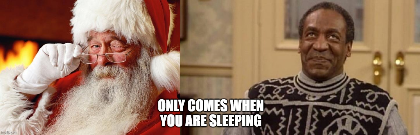 Commonalties | ONLY COMES WHEN YOU ARE SLEEPING | image tagged in santa,bill cosby | made w/ Imgflip meme maker