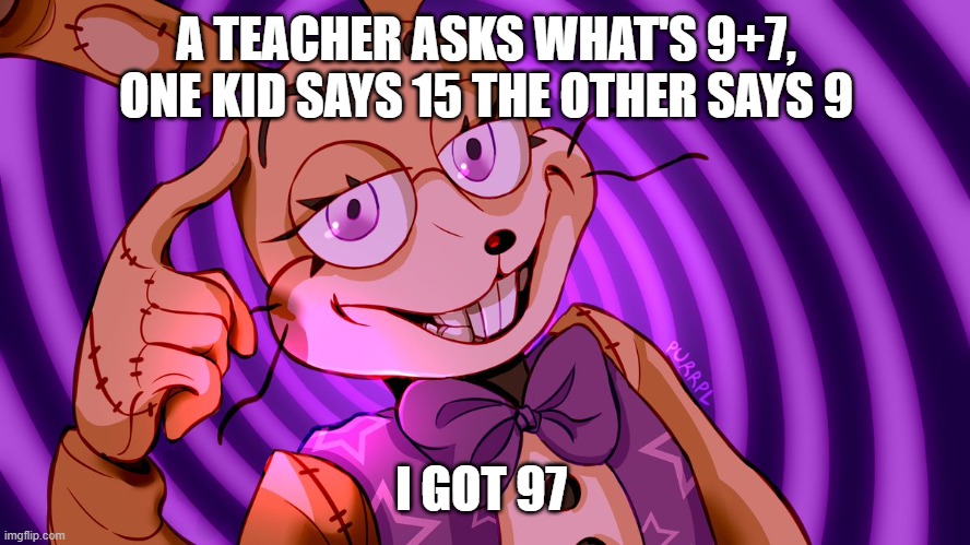 Roll Safe Glitchtrap | A TEACHER ASKS WHAT'S 9+7, ONE KID SAYS 15 THE OTHER SAYS 9; I GOT 97 | image tagged in roll safe glitchtrap | made w/ Imgflip meme maker