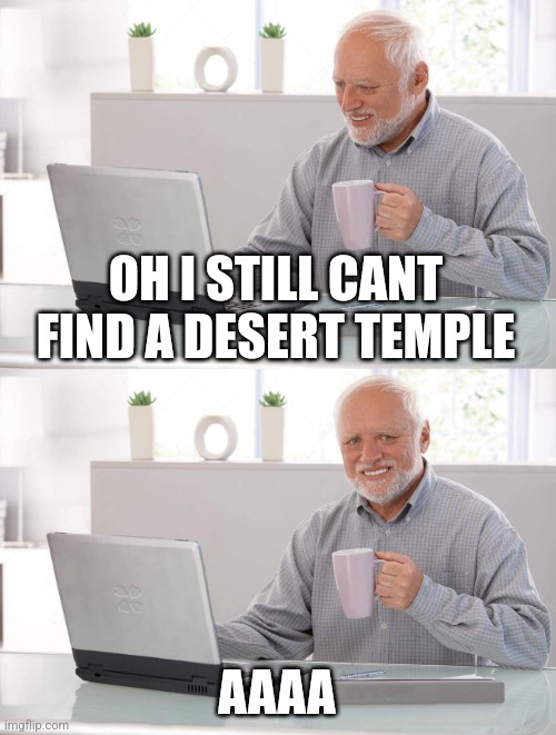 AAAAAAA | OH I STILL CANT FIND A DESERT TEMPLE; AAAA | image tagged in old man cup of coffee | made w/ Imgflip meme maker
