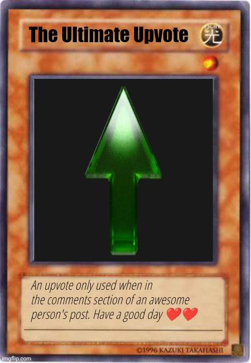 The Ultimate Upvote An upvote only used when in the comments section of an awesome person's post. Have a good day ❤️❤️ | made w/ Imgflip meme maker