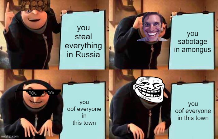 Gru's Plan | you steal everything in Russia; you sabotage in amongus; you oof everyone in this town; you oof everyone in this town | image tagged in memes,gru's plan | made w/ Imgflip meme maker