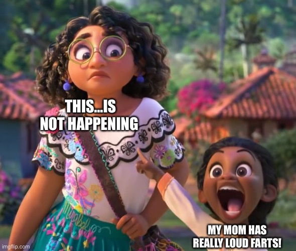 Kids | THIS…IS NOT HAPPENING; MY MOM HAS REALLY LOUD FARTS! | image tagged in encanto point | made w/ Imgflip meme maker