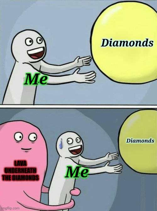 Oh fu- | Diamonds; Me; Diamonds; LAVA UNDERNEATH THE DIAMONDS; Me | image tagged in memes,running away diamonds,minecraft | made w/ Imgflip meme maker