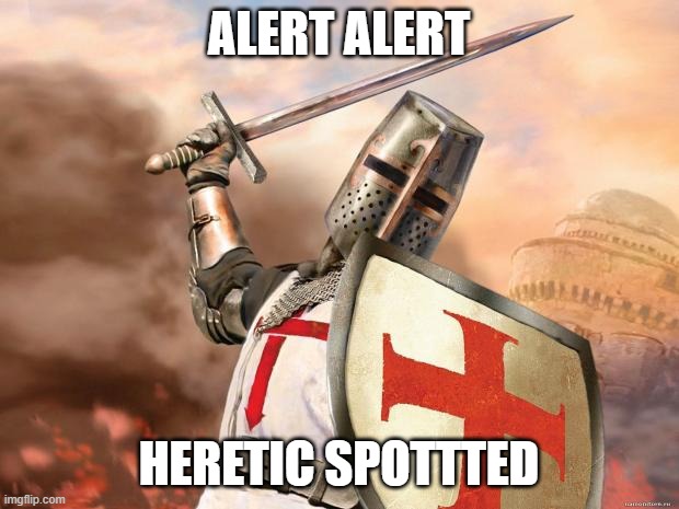 crusader | ALERT ALERT; HERETIC SPOTTTED | image tagged in crusader | made w/ Imgflip meme maker