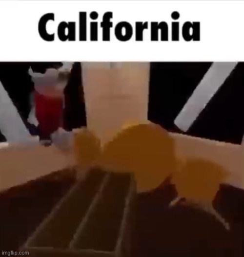 imagine the screen shaking | image tagged in california | made w/ Imgflip meme maker