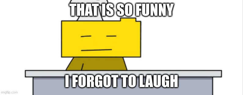 the post below | THAT IS SO FUNNY; I FORGOT TO LAUGH | made w/ Imgflip meme maker