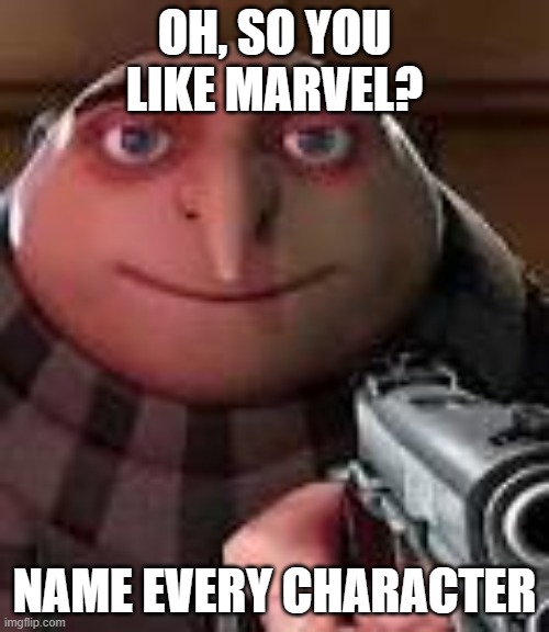 Gru with Gun | OH, SO YOU LIKE MARVEL? NAME EVERY CHARACTER | image tagged in gru with gun | made w/ Imgflip meme maker
