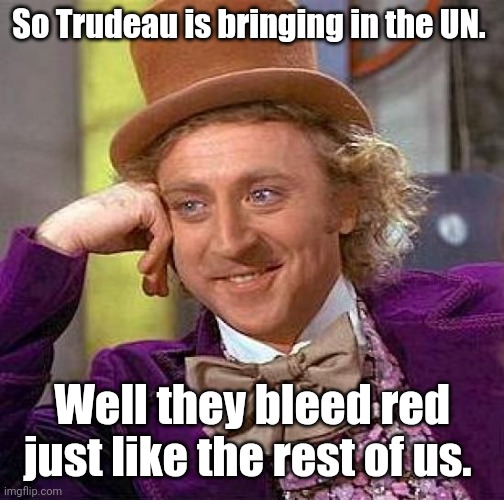 They're just men. | So Trudeau is bringing in the UN. Well they bleed red just like the rest of us. | image tagged in memes | made w/ Imgflip meme maker