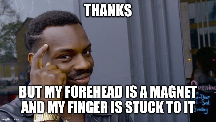 Roll Safe Think About It Meme | THANKS BUT MY FOREHEAD IS A MAGNET AND MY FINGER IS STUCK TO IT | image tagged in memes,roll safe think about it | made w/ Imgflip meme maker