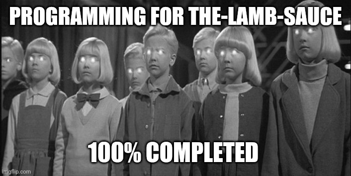 brainwashed | PROGRAMMING FOR THE-LAMB-SAUCE 100% COMPLETED | image tagged in brainwashed | made w/ Imgflip meme maker