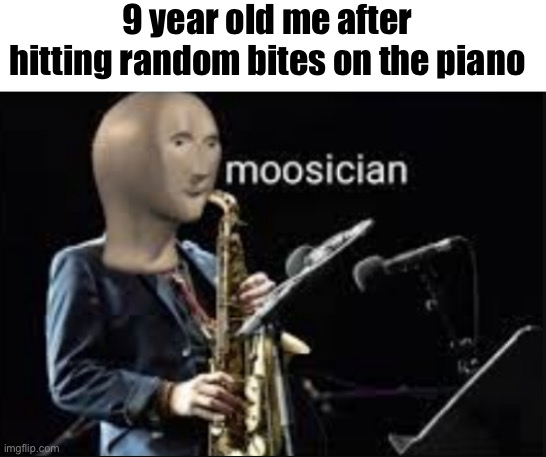 In trophy race you’ll be paired with players with similar skills |  9 year old me after hitting random bites on the piano | image tagged in moosician,memes,music,piano,cookie run,barney will eat all of your delectable biscuits | made w/ Imgflip meme maker