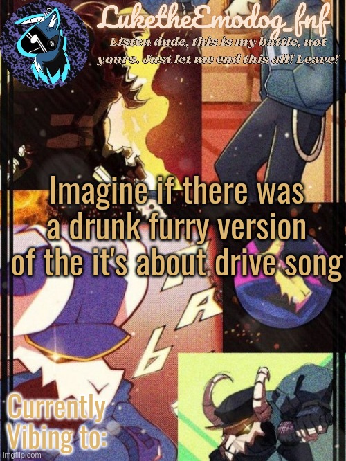 Tabi temp | Imagine if there was a drunk furry version of the it's about drive song | image tagged in tabi temp | made w/ Imgflip meme maker