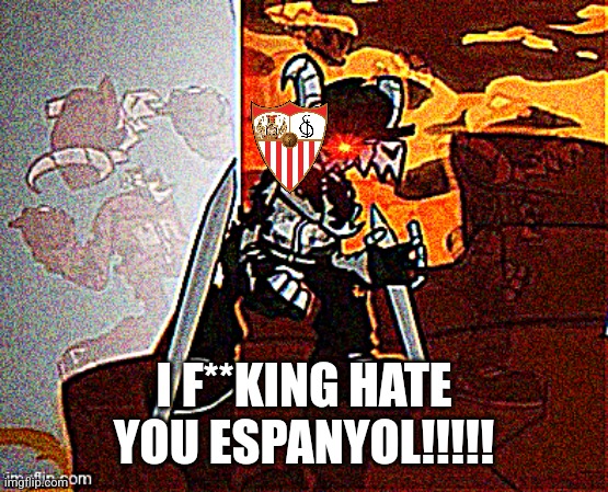 Espanyol 1-1 Sevilla. Real Madrid thanked Espanyol after a draw and The Whites are heading up to the 35th title. | I F**KING HATE YOU ESPANYOL!!!!! | image tagged in espanyol,sevilla,laliga,futbol,memes | made w/ Imgflip meme maker