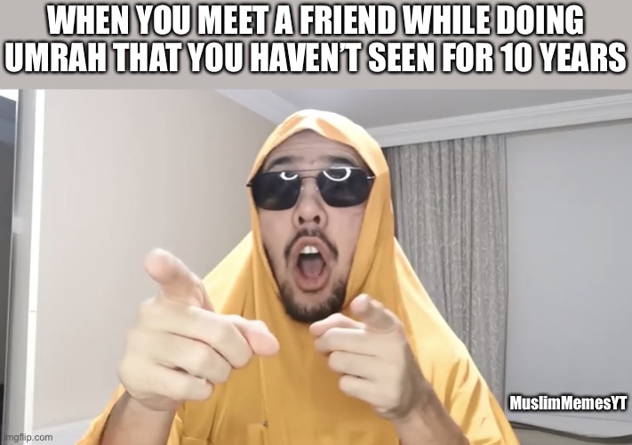 Dawood savage gotchu | WHEN YOU MEET A FRIEND WHILE DOING UMRAH THAT YOU HAVEN’T SEEN FOR 10 YEARS; MuslimMemesYT | image tagged in dawood savage gotchu,muslim,memes | made w/ Imgflip meme maker