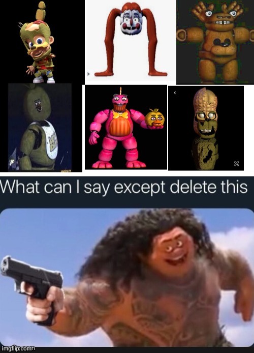 Fnaf cursed images | image tagged in what can i say except delete this | made w/ Imgflip meme maker