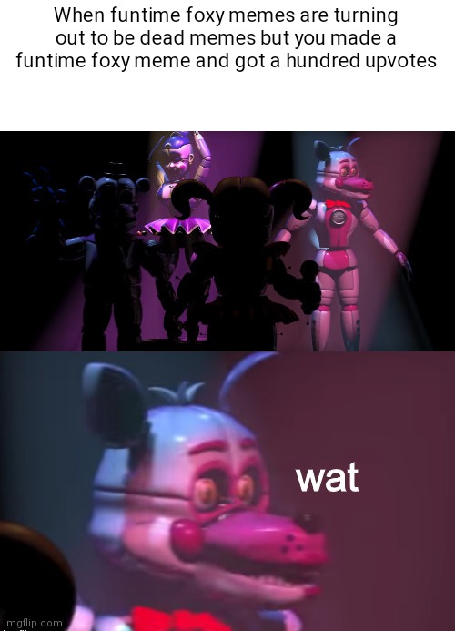 Funtime foxy meme | When funtime foxy memes are turning out to be dead memes but you made a funtime foxy meme and got a hundred upvotes | image tagged in confused foxy | made w/ Imgflip meme maker