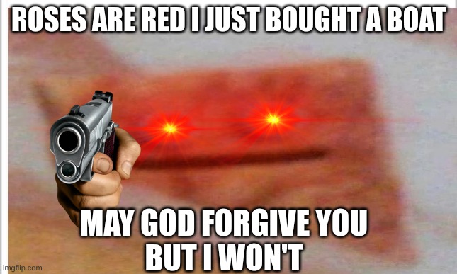 suffer | ROSES ARE RED I JUST BOUGHT A BOAT; MAY GOD FORGIVE YOU
BUT I WON'T | image tagged in funny,roses are red,cereal | made w/ Imgflip meme maker