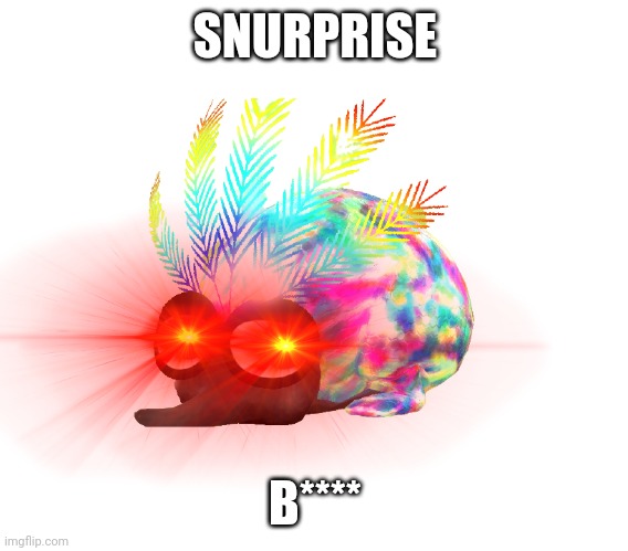 B O S S S N U R P | SNURPRISE; B**** | image tagged in b o s s s n u r p | made w/ Imgflip meme maker