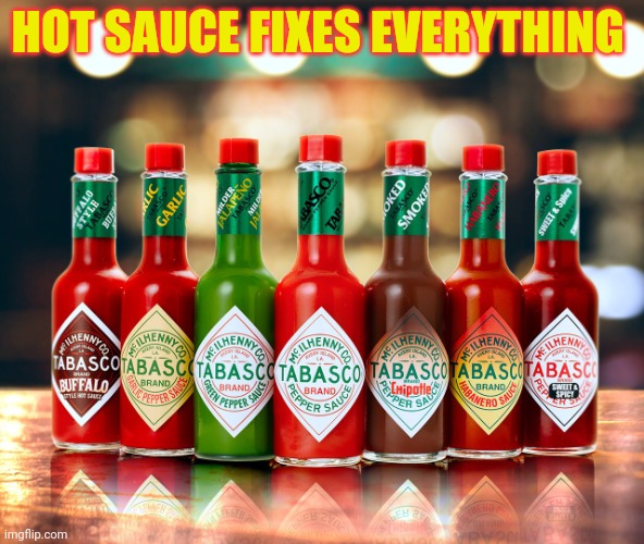 Tabasco Varieties | HOT SAUCE FIXES EVERYTHING | image tagged in tabasco varieties | made w/ Imgflip meme maker