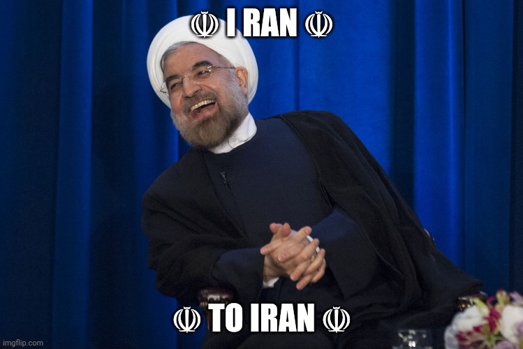 cringe boomer humor I made | ☫ I RAN ☫; ☫ TO IRAN ☫ | image tagged in iran laughing | made w/ Imgflip meme maker