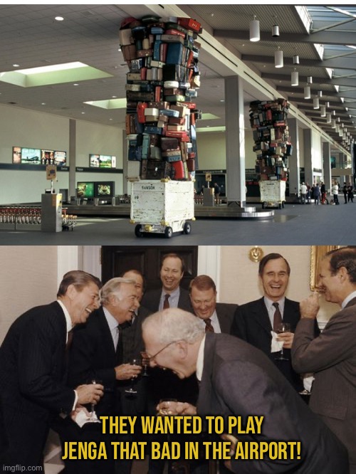 When the airport staff are bored |  THEY WANTED TO PLAY JENGA THAT BAD IN THE AIRPORT! | image tagged in memes,laughing men in suits,funny,they wanted to play jenga,airport | made w/ Imgflip meme maker
