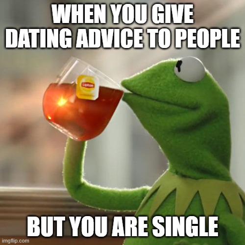 But That's None Of My Business | WHEN YOU GIVE DATING ADVICE TO PEOPLE; BUT YOU ARE SINGLE | image tagged in memes,but that's none of my business,kermit the frog | made w/ Imgflip meme maker