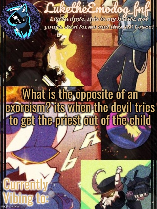 Tabi temp | What is the opposite of an exorcism? its when the devil tries to get the priest out of the child | image tagged in tabi temp | made w/ Imgflip meme maker