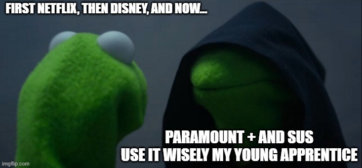 Evil Kermit Meme | FIRST NETFLIX, THEN DISNEY, AND NOW... PARAMOUNT + AND SUS
USE IT WISELY MY YOUNG APPRENTICE | image tagged in memes,evil kermit | made w/ Imgflip meme maker