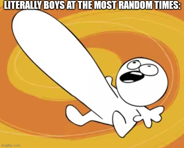Istg they're so annoying | LITERALLY BOYS AT THE MOST RANDOM TIMES: | image tagged in boner 0_0 | made w/ Imgflip meme maker