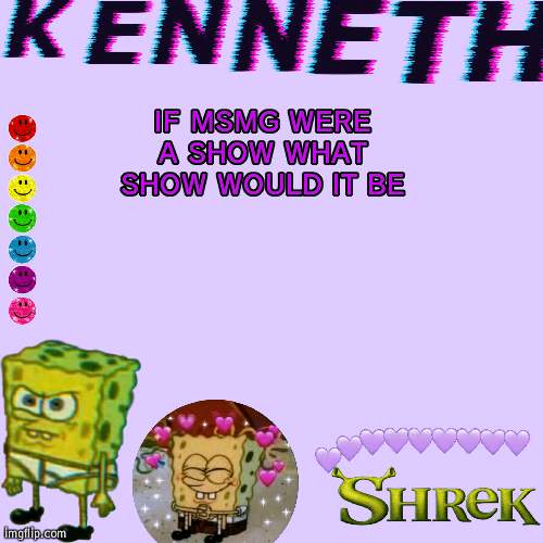 IF MSMG WERE A SHOW WHAT SHOW WOULD IT BE | image tagged in kenneth- announcement temp | made w/ Imgflip meme maker