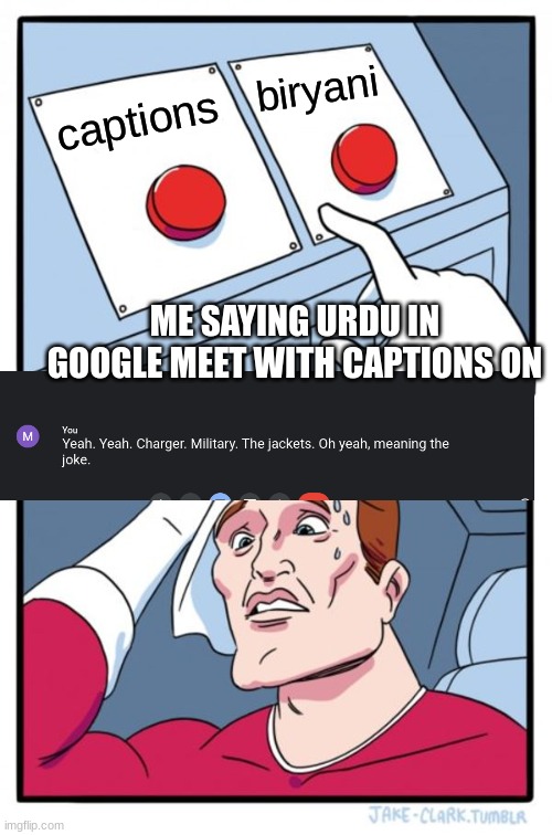 oof | biryani; captions; ME SAYING URDU IN GOOGLE MEET WITH CAPTIONS ON | image tagged in memes,two buttons | made w/ Imgflip meme maker