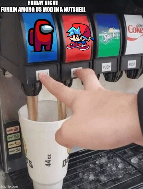Pushing two soda buttons | FRIDAY NIGHT FUNKIN AMONG US MOD IN A NUTSHELL | image tagged in pushing two soda buttons | made w/ Imgflip meme maker