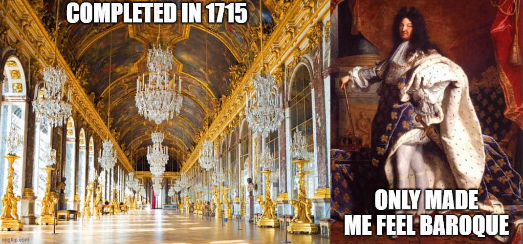 Palace Feelings | COMPLETED IN 1715; ONLY MADE ME FEEL BAROQUE | image tagged in king louis xiv sun king | made w/ Imgflip meme maker