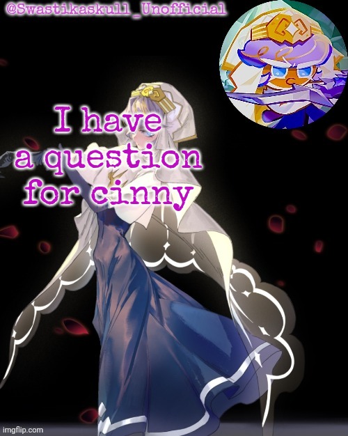 S-skull pastry temp ty sayori | I have a question for cinny | image tagged in s-skull pastry temp ty sayori | made w/ Imgflip meme maker