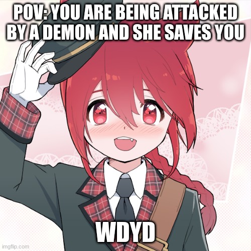 Her name is holongi btw | POV: YOU ARE BEING ATTACKED BY A DEMON AND SHE SAVES YOU; WDYD | made w/ Imgflip meme maker