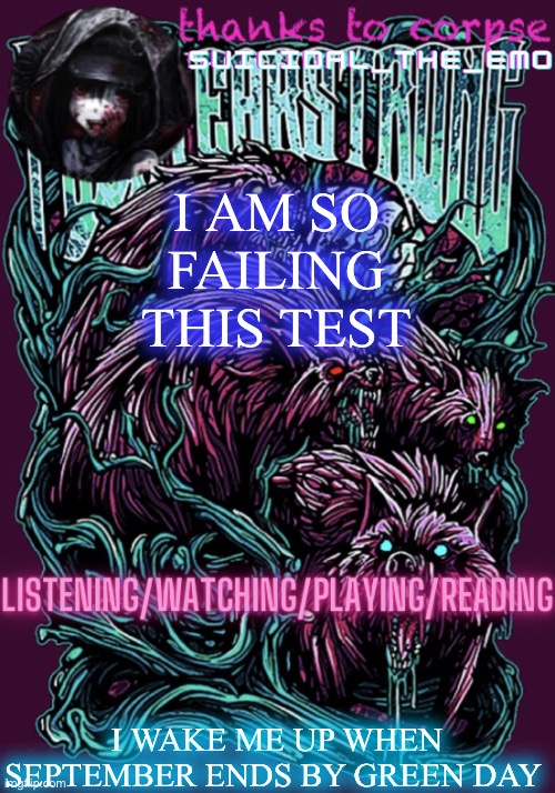 FUCK EVERYTHING | I AM SO FAILING THIS TEST; I WAKE ME UP WHEN SEPTEMBER ENDS BY GREEN DAY | image tagged in red white blue tattooed and just don t care | made w/ Imgflip meme maker