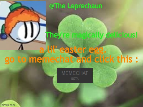 LuckyGuy17 Announcement | a lil' easter egg.
go to memechat and click this : | image tagged in luckyguy17 announcement | made w/ Imgflip meme maker