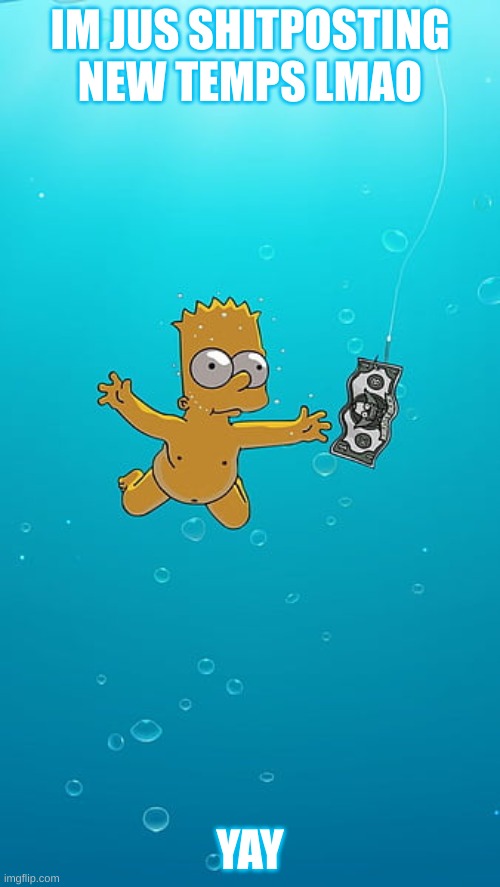 yes | IM JUS SHITPOSTING NEW TEMPS LMAO; YAY | image tagged in yes | made w/ Imgflip meme maker