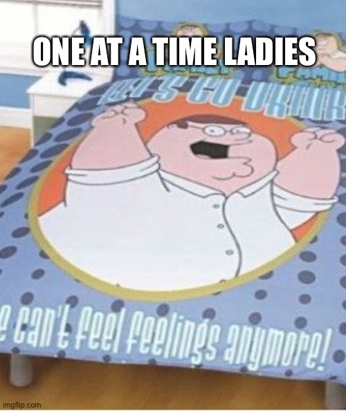 At ease | ONE AT A TIME LADIES | image tagged in family guy | made w/ Imgflip meme maker