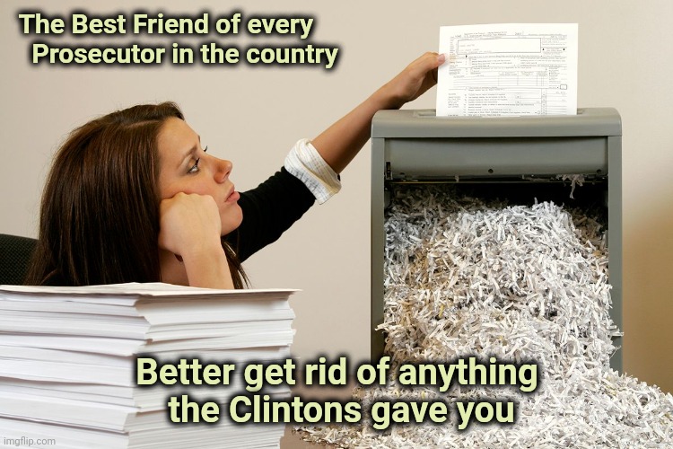 Fruit of the poisonous tree | The Best Friend of every
   Prosecutor in the country; Better get rid of anything
 the Clintons gave you | image tagged in bored shredder paper woman,teflon,trump,evidence,well yes but actually no | made w/ Imgflip meme maker