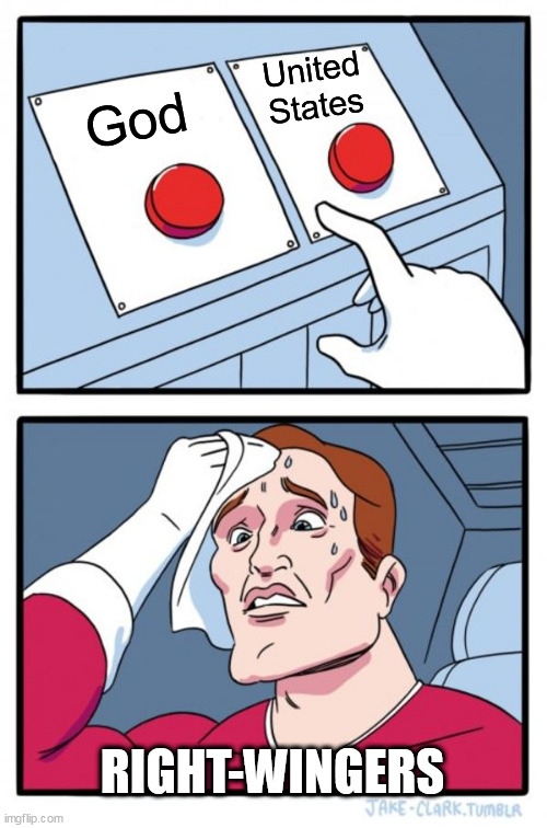 Well which is it, Right-Wingers? | United States; God; RIGHT-WINGERS | image tagged in memes,two buttons,god,america,united states,yahweh | made w/ Imgflip meme maker