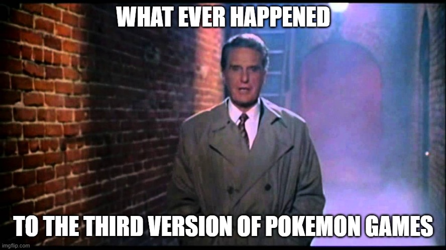 The last we got was Platinum in 2008 | WHAT EVER HAPPENED; TO THE THIRD VERSION OF POKEMON GAMES | image tagged in unsolved mysteries | made w/ Imgflip meme maker