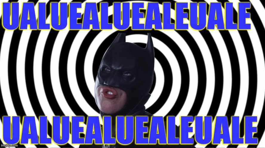  UALUEALUEALEUALE; UALUEALUEALEUALE | image tagged in batman,hypnosis,hypnotize | made w/ Imgflip meme maker