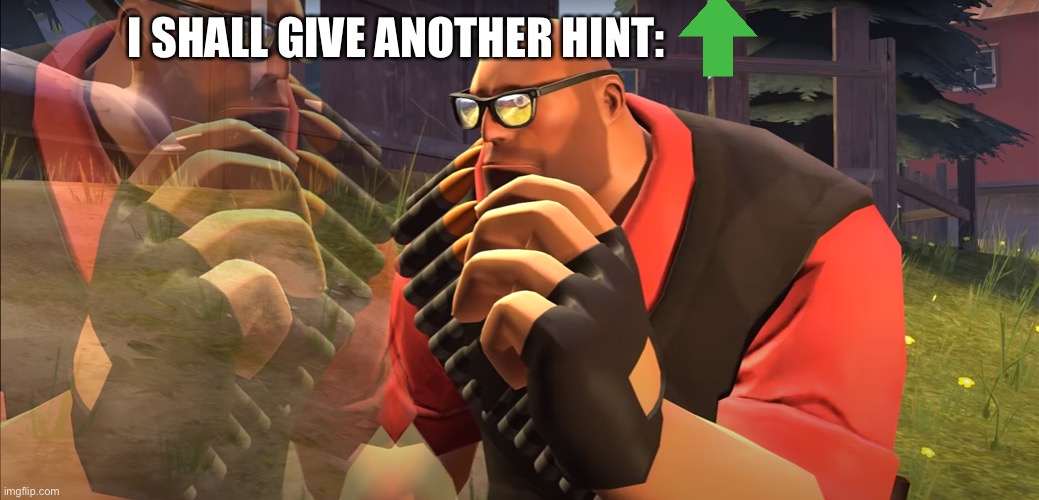 Heavy is Thinking | I SHALL GIVE ANOTHER HINT: | image tagged in heavy is thinking | made w/ Imgflip meme maker
