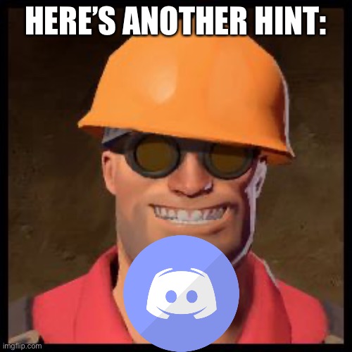 Engineer TF2 | HERE’S ANOTHER HINT: | image tagged in engineer tf2 | made w/ Imgflip meme maker
