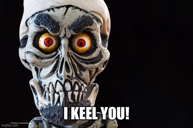 Achmed The Dead Terrorist | I KEEL YOU! | image tagged in achmed the dead terrorist | made w/ Imgflip meme maker