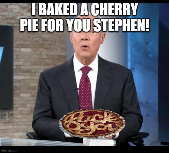 PIE FOR JW GUY |  I BAKED A CHERRY PIE FOR YOU STEPHEN! | image tagged in jehovah's witnesses,religions,cult,governing body,worship,church | made w/ Imgflip meme maker