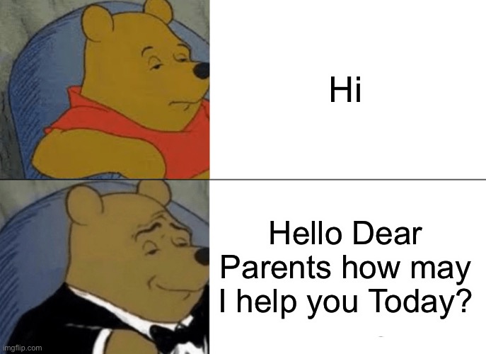 I can’t make any fun stream thing memes | Hi; Hello Dear Parents how may I help you Today? | image tagged in memes,tuxedo winnie the pooh | made w/ Imgflip meme maker